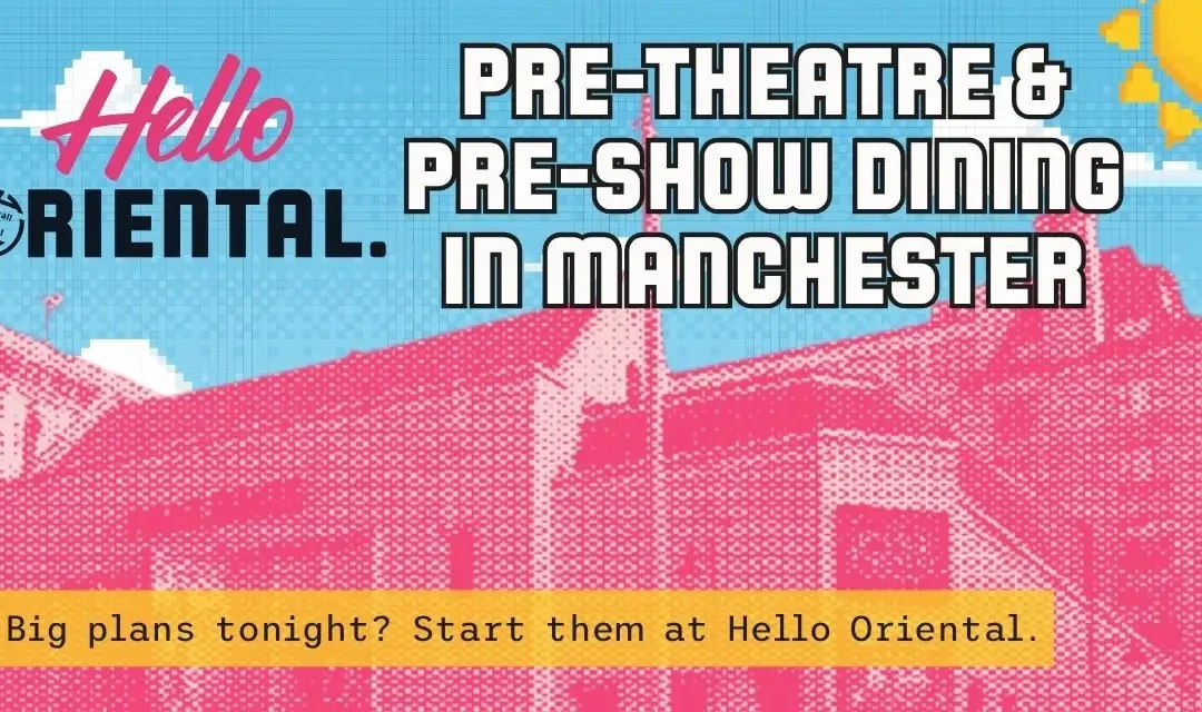 Pre-Theatre Dining Manchester | Hello Oriental Circle Square